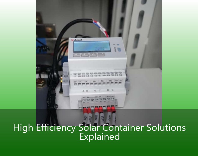 High Efficiency Solar Container Solutions Explained